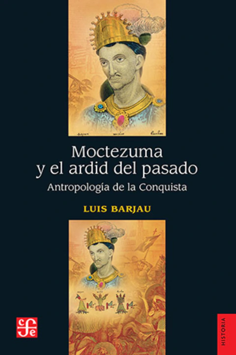 Moctezuma y el ardid del pasado. Antropología de la Conquista