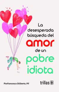 La desesperada búsqueda del amor de un pobre idiota