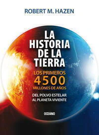 LA HISTORIA DE LA TIERRA, LOS PRIMEROS 4500 MILLONES DE AÑOS, DEL POLVO ESTELAR AL PLANETA VIVIENTE