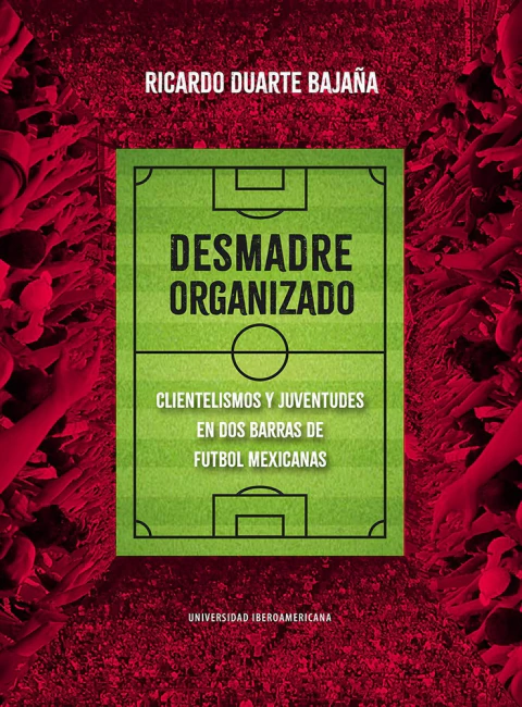 Desmadre organizado, clientelismos y juventudes en dos barras de futbol mexicanas