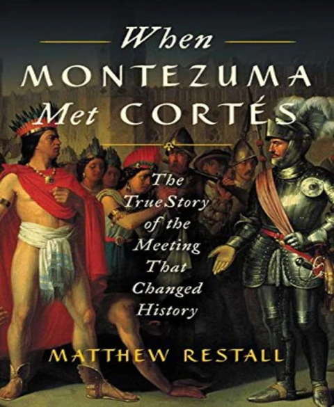 WHEN MONTEZUMA MET CORTES: THE TRUE STORY OF THE MEETING THAT CHANGED HISTORY