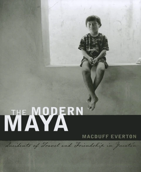 THE MODERN MAYA: INCIDENTS OF TRAVEL AND FRIENDSHIP IN YUCATAN (WILLIAM & BETTYE NOWLIN SERIES IN AR