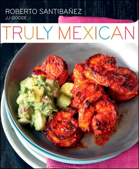 TRULY MEXICAN: ESSENTIAL RECIPES AND TECHNIQUES FOR AUTHENTIC MEXICAN COOKING