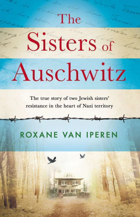 The sisters of Auschwitz: The true story of two jewish sisters resistance in the heart of nazi territory
