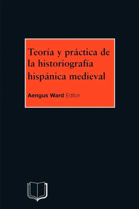 TEORIA Y PRACTICA DE LA HISTORIOGRAFIA MEDIEVAL IBERICA