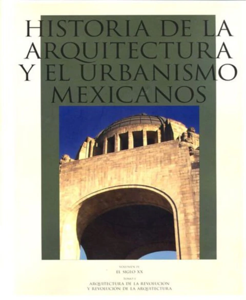 Historia de la arquitectura y el urbanismo mexicanos, Vol. IV: El siglo XX, tomo I. Arquitectura de la Revolución y revolución de la arquitectura