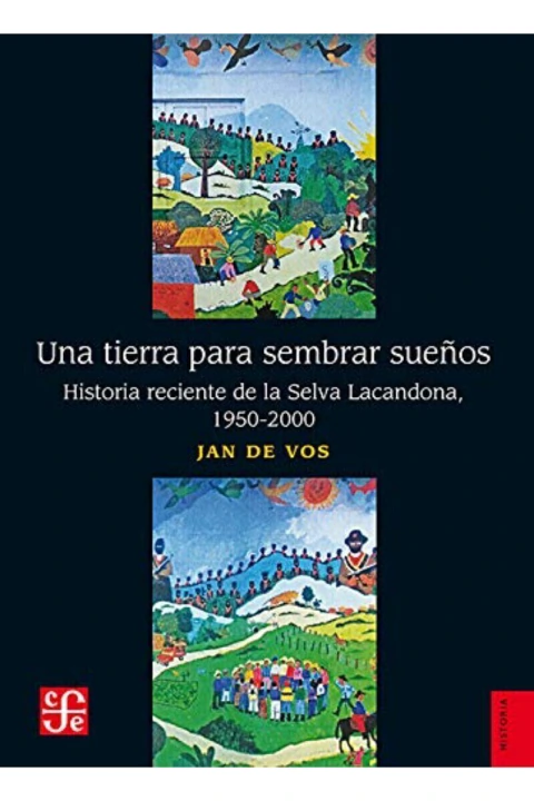 Una tierra para sembrar sueños: historia reciente de la selva lacandona, 1950-2000