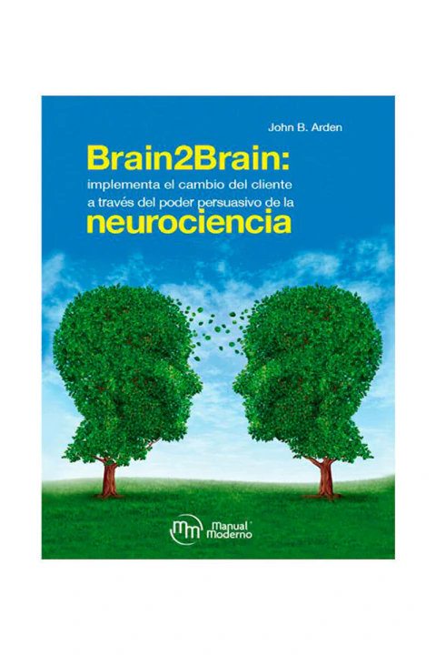 BRAIN2BRAIN: IMPLEMENTA EL CAMBIO DEL CLIENTE A TRAVES DEL PODER PERSUASIVO DE LA NEUROCIENCIA