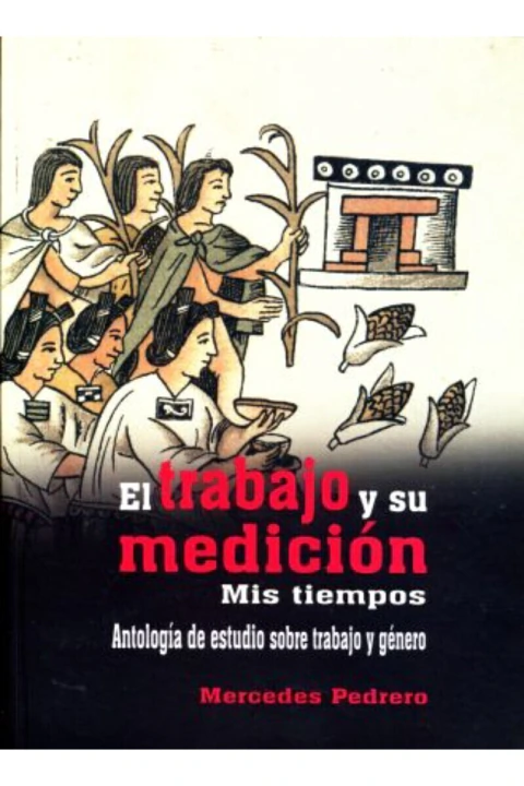 EL TRABAJO Y SU MEDICION MIS TIEMPOS ANTOLOGIA DE ESTUDIO SOBRE TRABAJO Y GENERO