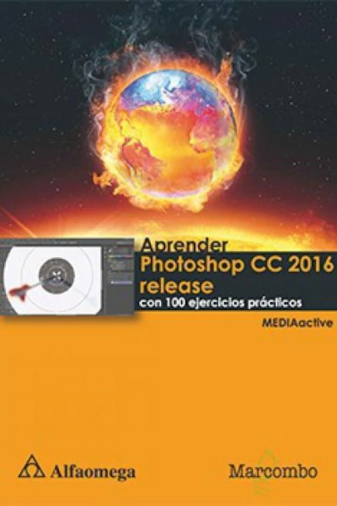 APRENDER PHOTOSHOP CC 2016 RELEASE: CON 100 EJERCICIOS PRACTICOS