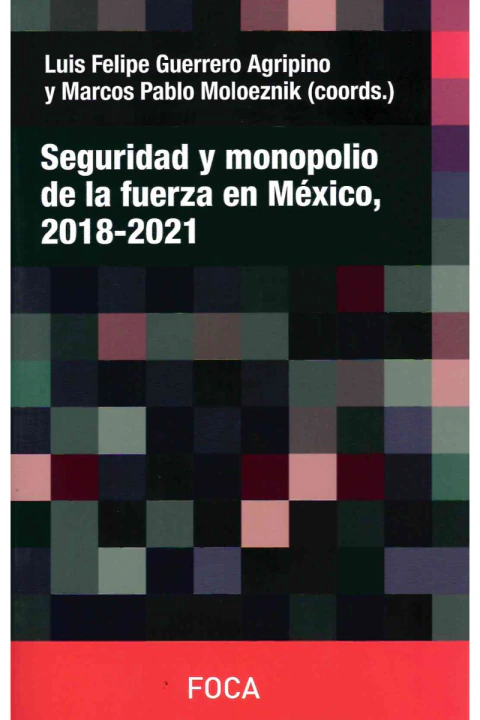 SEGURIDAD Y MONOPOLIO DE LA FUERZA EN MEXICO 2018 - 2021