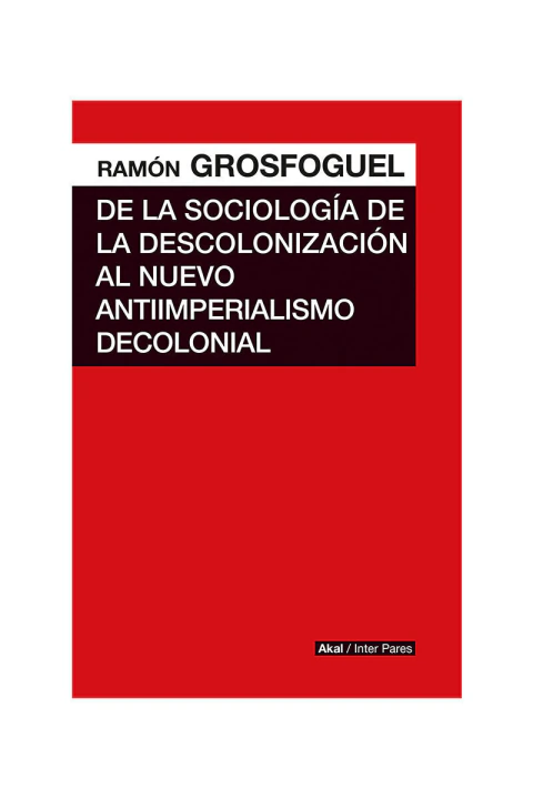 DE LA SOCIOLOGIA DE LA DESCOLONIZACION AL NUEVO ANTIIMPERIALISMO DECOLONIAL