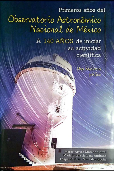 Primeros años del Observatorio Astronómico Nacional de México A 140 AÑOS de iniciar su actividad científica