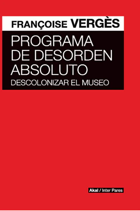 Programa de desorden absoluto. Descolonizar el museo