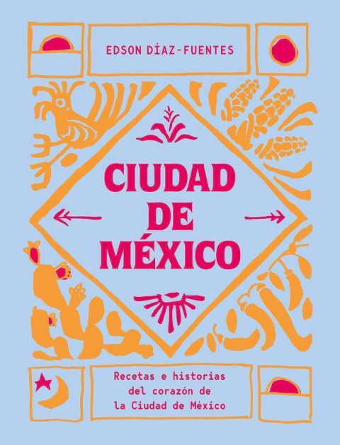 Ciudad de México: recetas e historias del corazón de la ciudad de México