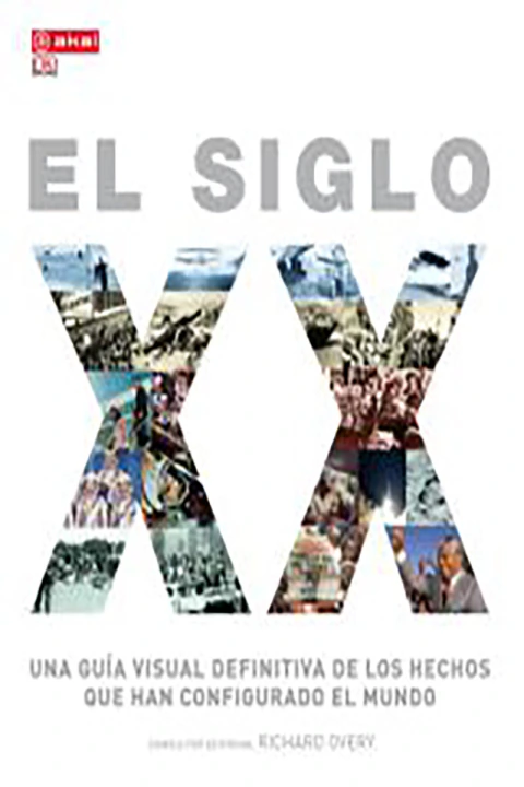EL SIGLO XX: UNA GUIA VISUAL DEFINITIVA DE LOS HECHOS QUE HAN CONFIGURADO EL MUNDO