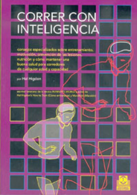 CORRER CON INTELIGENCIA: CONSEJOS ESPECIALIZADOS SOBRE ENTRENAMIENTO, MOTIVACION, PREVENCION DE LAS