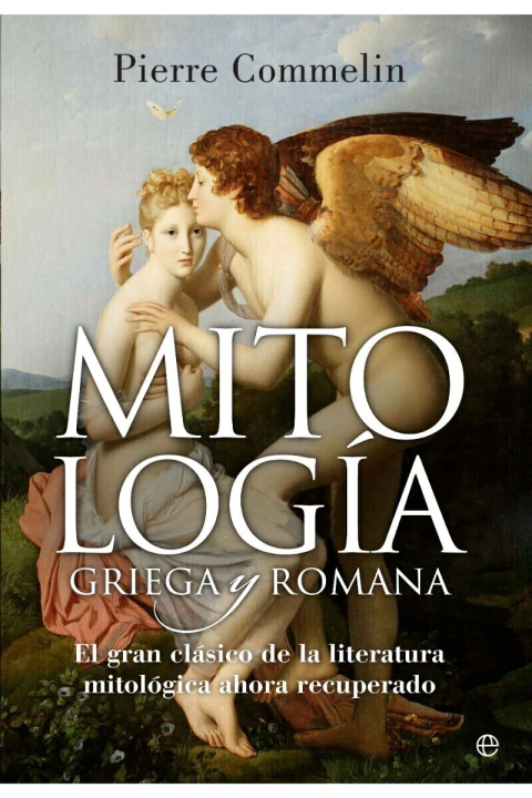 MITOLOGIA GRIEGA Y ROMANA: EL GRAN CLASICO DE LA LITERATURA MITOLOGICA AHORA RECUPERADO