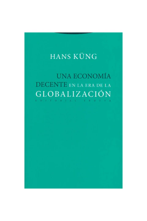 UNA ECONOMIA DECENTE: EN LA ERA DE LA GLOBALIZACION AUTOR: HANS KUNG