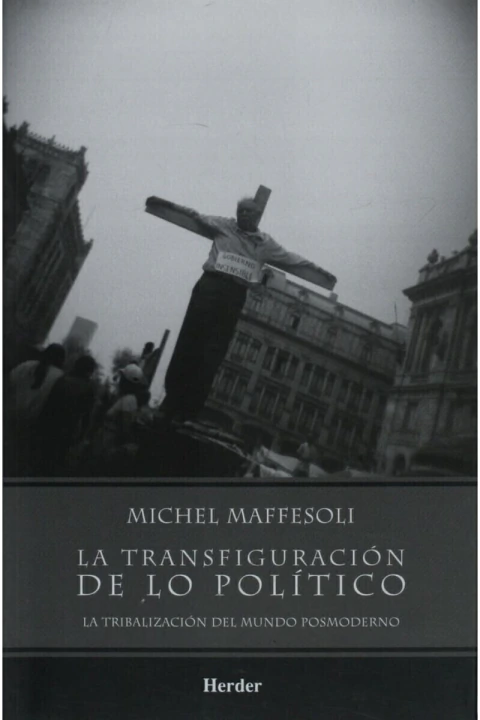 LA TRANSFIGURACION DE LO POLITICO: LA TRIBALIZACION DEL MUNDO POSMODERNO