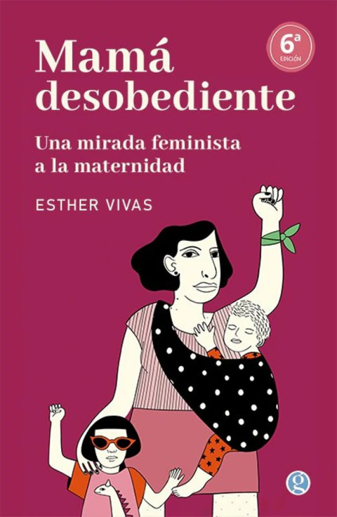 Mamá desobediente. Una mirada feminista a la maternidad