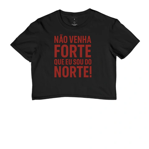 Camisa "NÃO VENHA FORTE QUE EU SOU DO NORTE!"