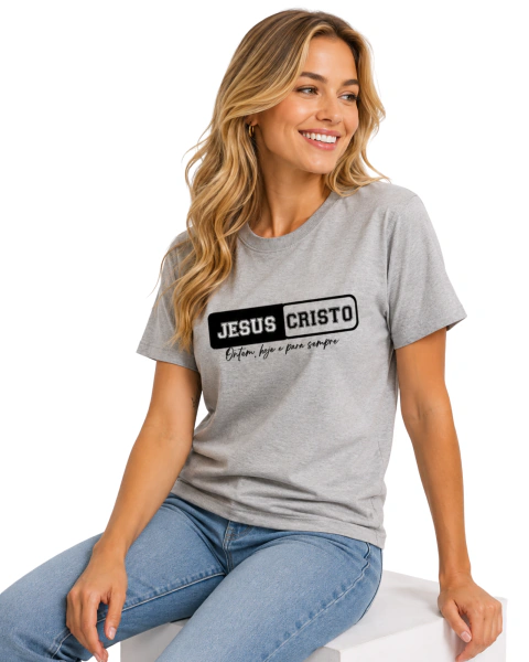 Camiseta Feminina 100% Algodão - Cinza - Jesus Cristo - Ontem, hoje e para sempre