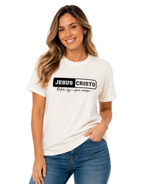 Camiseta Feminina 100% Algodão - Off White - Jesus Cristo - Ontem, hoje e para sempre