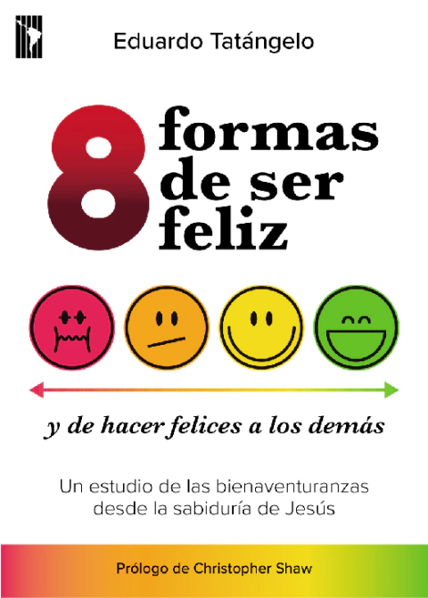 8 Formas de ser feliz - y de hacer felices a los demás - Un estudio de las bienaventuranzas - Eduardo Tatángelo