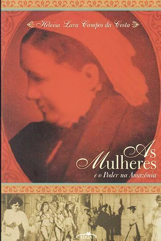 As mulheres e o poder na Amazônia / Heloísa Lara Campos da Costa 
