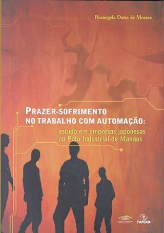 Prazer sofrimento no trabalho com automação: estudos em empresas japonesas no Polo Industrial de Manaus / Rosangela Dutra de Moraes 