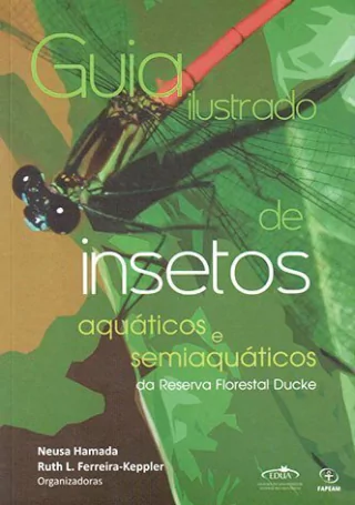 Guia ilustrado de insetos aquáticos e semiaquáticos da Reserva Florestal Ducke / Neusa Hamad; Ruth L. Ferreira-Keppler (Orgs.)