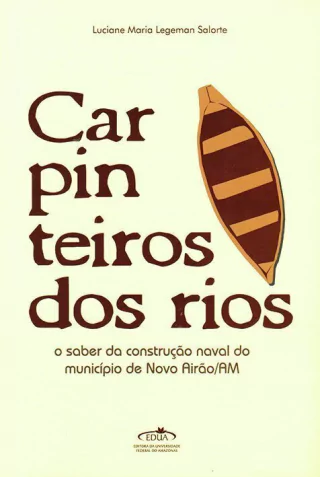 Carpinteiros dos rios: o saber da construção naval do município de Novo Airão-AM / Luciane Maria Legeman Salorte