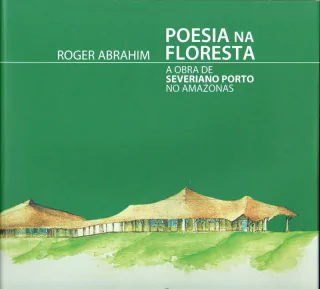 Poesia na floresta: a obra de Severiano Porto no Amazonas / Roger Abrahim