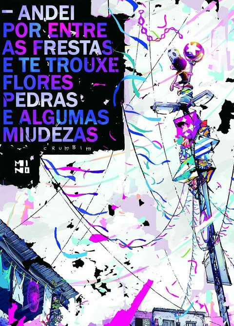 Andei por entre as frestas e te trouxe flores, pedras e algumas miudezas por Paulo Crumbim