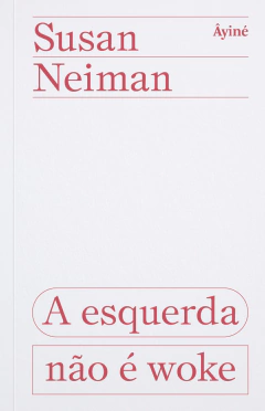 A ESQUERDA NÃO É WOKE - Susan Neiman