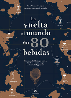 La vuelta al mundo en 80 bebidas Atlas mundial de degustación, desde la cerveza belga hasta el whisky japonés