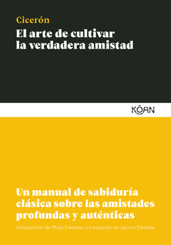 El arte de cultivar la verdadera amistad Un manual de sabiduría clásica sobre las amistades profundas y autenticas