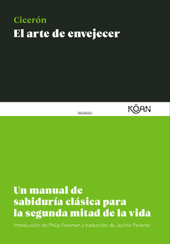 El arte de envejecer Un manual de sabiduría clásica para la segunda mitad de la vida