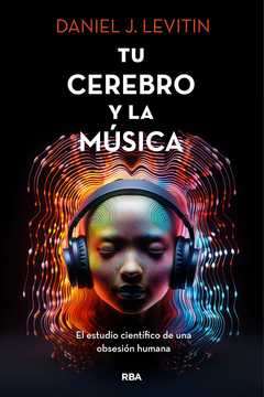 Tu cerebro y la música El estudio científico de una obsesión humana