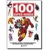 100 Super-heróis - os Segredos, Origens e Melhores Momentos