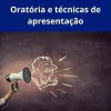 Oratória e Técnicas de Apresentação