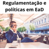 Regulamentação e Políticas em EAD