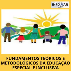 FUNDAMENTOS TEÓRICOS E METODOLÓGICOS DA EDUCAÇÃO ESPECIAL E INCLUSIVA
