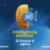 IA: O Futuro é Agora