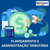 PLANEJAMENTO E ADMINISTRAÇÃO TRIBUTÁRIA
