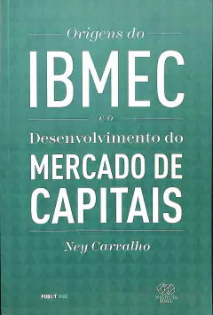 Livro Origens do IBMEC e o Desenvolvimento do Mercado de Capitais de Ney Carvalho