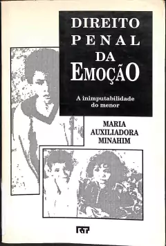LIVRO DIREITO PENAL DA EMOÇÃO: A INIMPUTABILIDADE DO MERNOR de MARIA AUXULIADORA MINAHIM