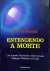 LIVRO ENTENDENDO A MORTE: UM ESTUDO FASCINANTE SOBRE UM DOS MAIORES MISTÉRIOS DA VIDA de HOWARD MURPHET