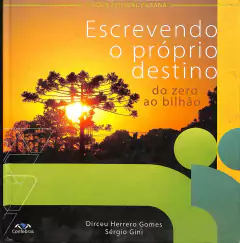 LIVRO ESCREVENDO O PRÓPIO DESTINO DE DIRCEU HERRERO GOMES , SÉRGIO GINI